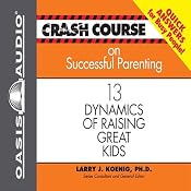 Crash Course on Successful Parenting: 13 Dynamics of Raising Great Kids | [Larry J Koenig]