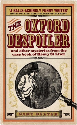 The Oxford Despoiler: And Other Mysteries from the Casebook of Henry St Liver