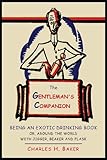 The Gentleman's Companion: Being an Exotic Drinking Book Or, Around the World with Jigger, Beaker and Flask