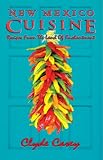 New Mexico Cuisine: Recipes from the Land of Enchantment