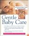 Gentle Baby Care : No-cry, No-fuss, No-worry--Essential Tips for Raising Your Baby