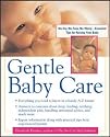 Gentle Baby Care : No-cry, No-fuss, No-worry--Essential Tips for Raising Your Baby