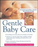 Gentle Baby Care : No-cry, No-fuss, No-worry--Essential Tips for Raising Your Baby