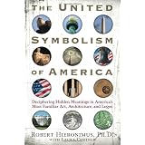The United Symbolism of America: Deciphering Hidden Meanings in America's Most Familiar Art, Architecture, and Logos