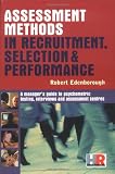 Assessment Methods in Recruitment, Selection and Performance: A Manager's Guide