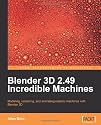 Blender 3D 2.49 Incredible Machines: Modeling, Rendering, and Animating Realistic Machines With Blender 3d