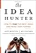 The Idea Hunter: How to Find the Best Ideas and Make them Happen The Idea Hunter: How to Find the Best Ideas and Make them Happen