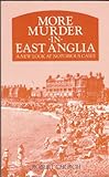 More murder in East Anglia : a new look at notorious cases