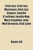 Irish Jazz: Irish Jazz Musicians, Irish Jazz Singers, Camille O'Sullivan, Imelda May, Mary Coughlan, John Wolf Brennan, Rick Laird-