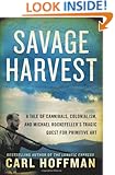 Savage Harvest: A Tale of Cannibals, Colonialism, and Michael Rockefeller's Tragic Quest for Primitive Art