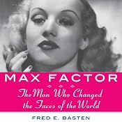 Max Factor: The Man Who Changed the Faces of the World | [Fred E. Basten]