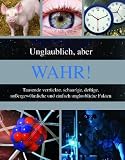 Unglaublich aber wahr: Tausende verr�ckte, schaurige, deftige, au�ergew�hnliche und einfach unglaubliche Fakten title=