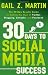 30 Days to Social Media Success: The 30 Day Results Guide to Making the Most of Twitter, Blogging, LinkedIN, and Facebook