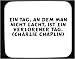 Ein Tag, an dem man nicht lacht, ist ein verlorener Tag. (Charlie Chaplin) Decorated Mouse Pad