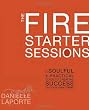 The Fire Starter Sessions: A Soulful + Practical Guide to Creating Success on Your Own Terms