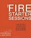 The Fire Starter Sessions: A Soulful + Practical Guide to Creating Success on Your Own Terms