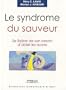 SYNDROME DU SAUVEUR (LE) : SE LIB�RER DE SON BESOIN D'AIDER LES AUTRES