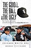 The Good, The Bad, and The Ugly Chicago White Sox (The Good, the Bad, & the Ugly)