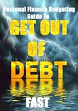 Your Personal Finance Budgeting Guide to Get Out Of Debt Fast:The Budget And Money Management Financial Crisis Bible For Quick And Easy Financial Freedom