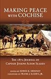 Making Peace with Cochise: The 1872 Journal of Captain Joseph Alton Sladen