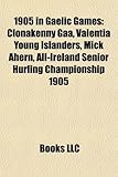 1905 in Gaelic Games 1905 in Gaelic Games: Clonakenny Gaa, Valentia Young Islanders, Mick Ahern, All-Irclonakenny Gaa, Valentia Young Islanders, Mick-