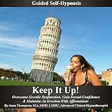 Keep It Up: Guided Self Hypnosis, Overcome Erectile Dysfunction: Gain Sexual Confidence & Maintain an Erection with Affirmations Keep It Up: Guided Self Hypnosis, Overcome Erectile Dysfunction: Gain Sexual Confidence & Maintain an Erection with Affirmations