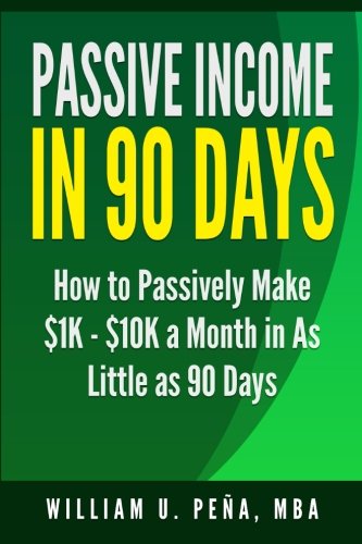 Passive Income In 90 Days: How to Passively Make $1K - $10K a Month in as Little as 90 Days