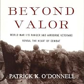 Beyond Valor: World War II's Ranger and Airborne Veterans Reveal the Heart of Combat | [Patrick K. O'Donnell]