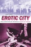 Erotic city : sexual revolutions and the making of modern San Francisco