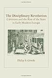The Disciplinary Revolution: Calvinism and the Rise of the State in Early Modern Europe