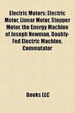 Electric Motors: Electric Motor, Linear Motor, Stepper Motor, the Energy Machine of Joseph Newman, Doubly-Fed Electric Machine, Commutator