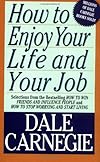 How to Enjoy Your Life and Your Job : Selections from How to Win Friends and Influence People and How to Stop Worrying and Start Living