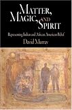 Matter, Magic, and Spirit: Representing Indian and African American Belief