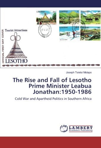 The Rise and Fall of Lesotho Prime Minister Leabua Jonathan:1950-1986: Cold War and Apartheid Politics in Southern Africa