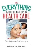 The Everything Guide To Careers In Health Care: Find the Job That's Right for You