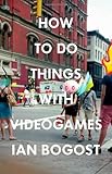 How to Do Things with Videogames (Electronic Mediations)