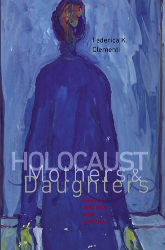 Holocaust Mothers and Daughters: Family, History, and Trauma (Tauber Institute Series for the Study of European Jewry & HBI Series on Jewish Women)