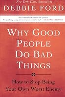 Why Good People Do Bad Things: How to Stop Being Your Own Worst Enemy