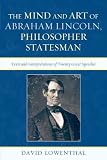 The Mind and Art of Abraham Lincoln, Philosopher Statesman: Texts and Interpretations of Twenty Great Speeches
