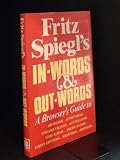 Fritz Spiegl's in-words & out-words : a browser's guide to archaisms, euphemisms, colloquialisms, genteelisms, nelogisms, Americanisms, loony leftisms, solecisms, idiotisms