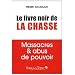 Le livre noir de la chasse : Massacres & abus de pouvoir