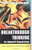 Breakthrough Thinking for Nonprofit Organizations: Creative Strategies for Extraordinary Results (Jossey-Bass Nonprofit and Public Management Series)