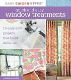 Quick and Easy Window Treatments: 15 Easy-Sew Projects that Build Skills, Too (Easy Singer Style)