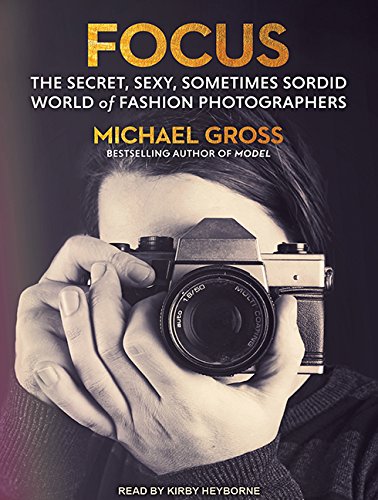 Focus: The Secret, Sexy, Sometimes Sordid World of Fashion Photographers