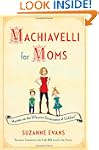 Machiavelli for Moms: Maxims on the E...