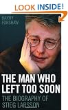 The Man Who Left Too Soon: The Biography of Stieg Larsson