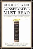 10 Books Every Conservative Must Read: Plus Four Not to Miss and One Impostor 10 Books Every Conservative Must Read: Plus Four Not to Miss and One Impostor