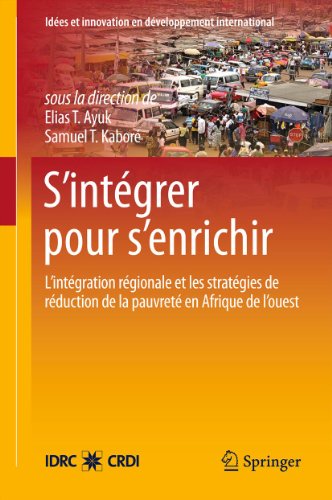 S'intégrer pour s'enrichir: L'intégration régionale et les stratégies de réduction de la pauvreté en Afrique de l'ouest: 0 (Idées et innovation en développement international) (French Edition)