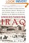 Understanding Iraq: The Whole Sweep of Iraqi History, from Genghis Khan's Mongols to the Ottoman Turks to the British Mandate to the American Occupation