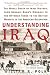 Understanding Iraq: The Whole Sweep of Iraqi History, from Genghis Khan's Mongols to the Ottoman Turks to the British Mandate to the American Occupation